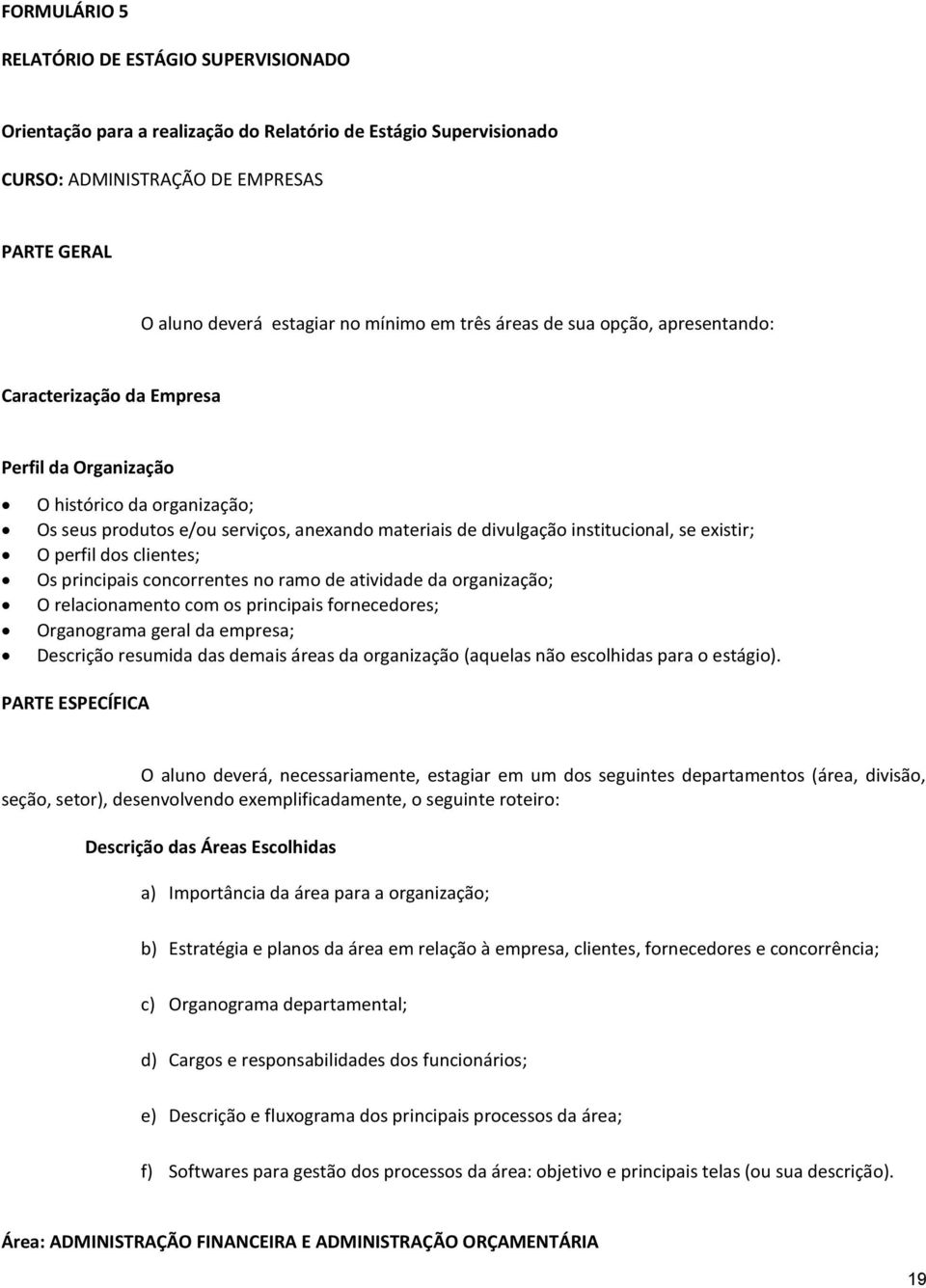 existir; O perfil dos clientes; Os principais concorrentes no ramo de atividade da organização; O relacionamento com os principais fornecedores; Organograma geral da empresa; Descrição resumida das