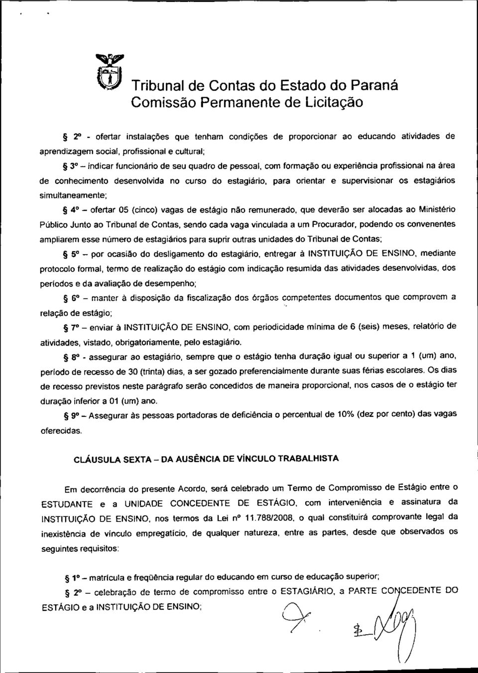 remunerado, que deverão ser alocadas ao Ministério Público Junto ao Tribunal de Contas, sendo cada vaga vinculada a um Procurador, podendo os convenentes ampliarem esse número de estagiários para