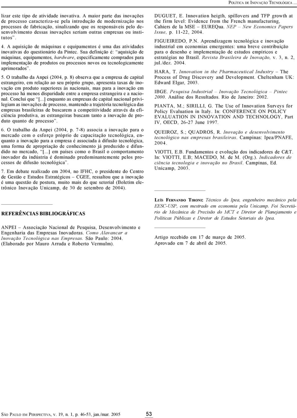 empresas ou institutos. 4. A aquisição de máquinas e equipamentos é uma das atividades inovativas do questionário da Pintec.