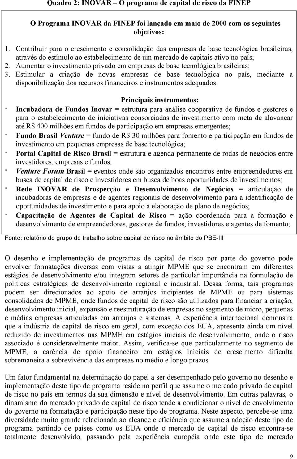 Aumentar o investimento privado em empresas de base tecnológica brasileiras; 3.