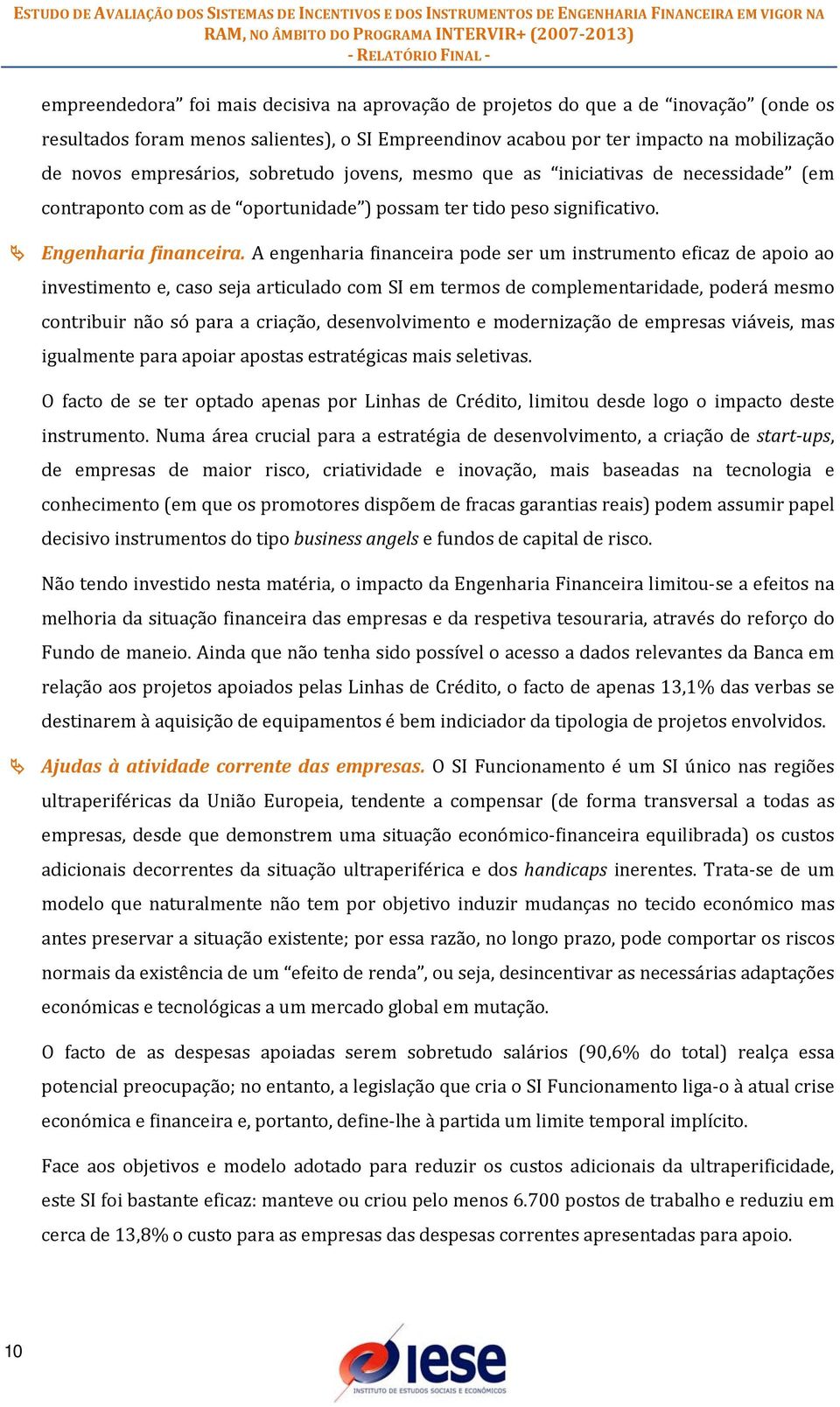 A engenharia financeira pode ser um instrumento eficaz de apoio ao investimento e, caso seja articulado com SI em termos de complementaridade, poderá mesmo contribuir não só para a criação,