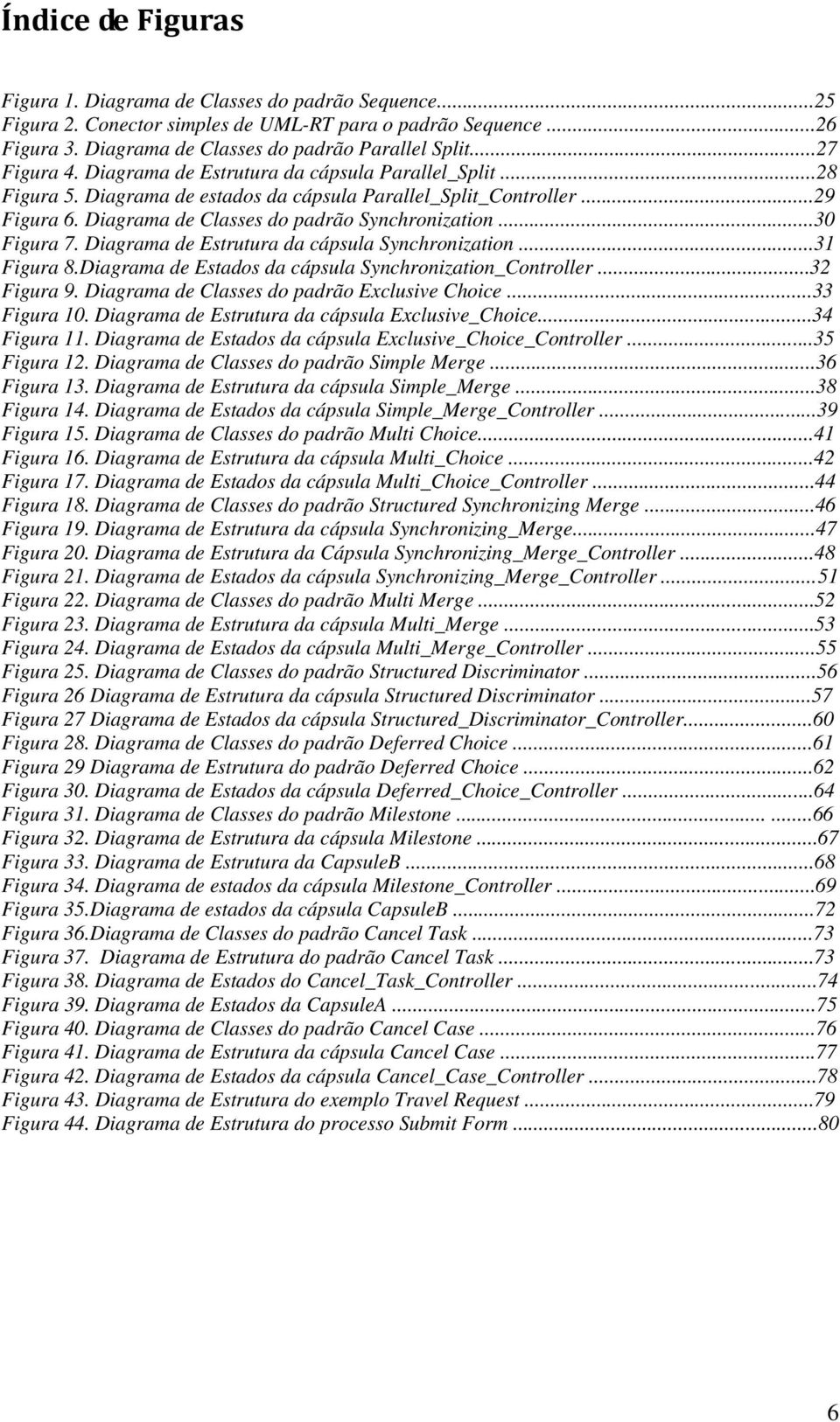 ..30 Figura 7. Diagrama de Estrutura da cápsula Synchronization...31 Figura 8.Diagrama de Estados da cápsula Synchronization_Controller...32 Figura 9. Diagrama de Classes do padrão Exclusive Choice.