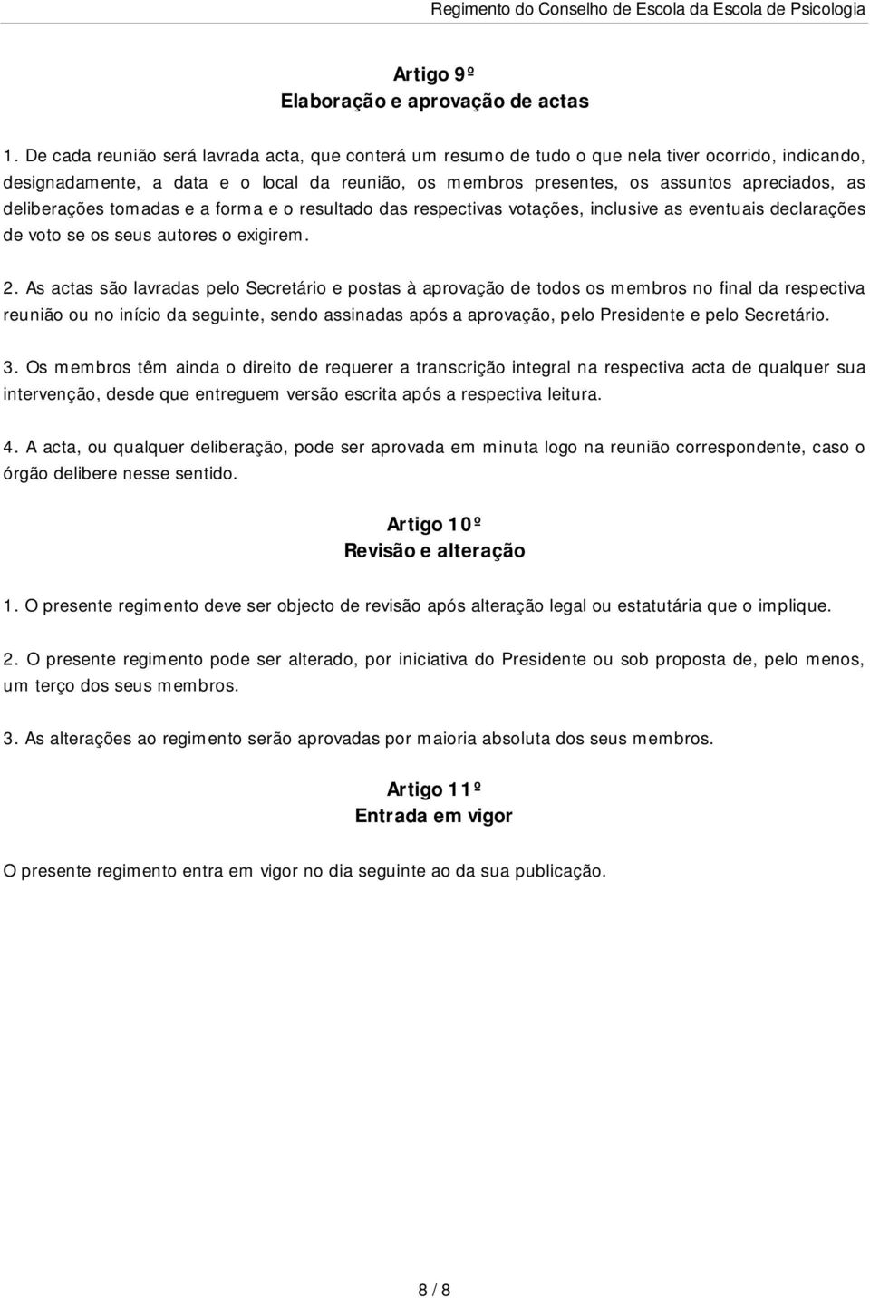 deliberações tomadas e a forma e o resultado das respectivas votações, inclusive as eventuais declarações de voto se os seus autores o exigirem. 2.