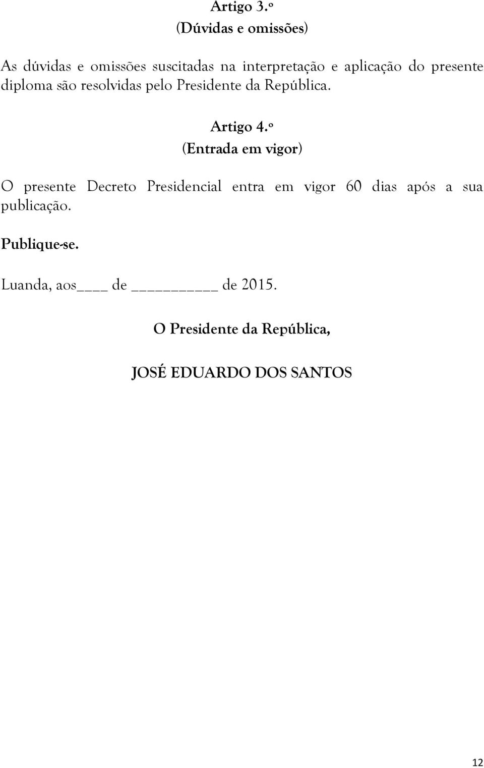 presente diploma são resolvidas pelo Presidente da República. Artigo 4.