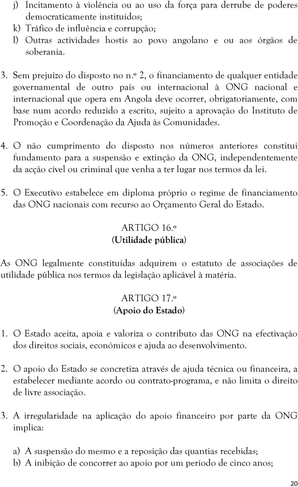 º 2, o financiamento de qualquer entidade governamental de outro país ou internacional à ONG nacional e internacional que opera em Angola deve ocorrer, obrigatoriamente, com base num acordo reduzido