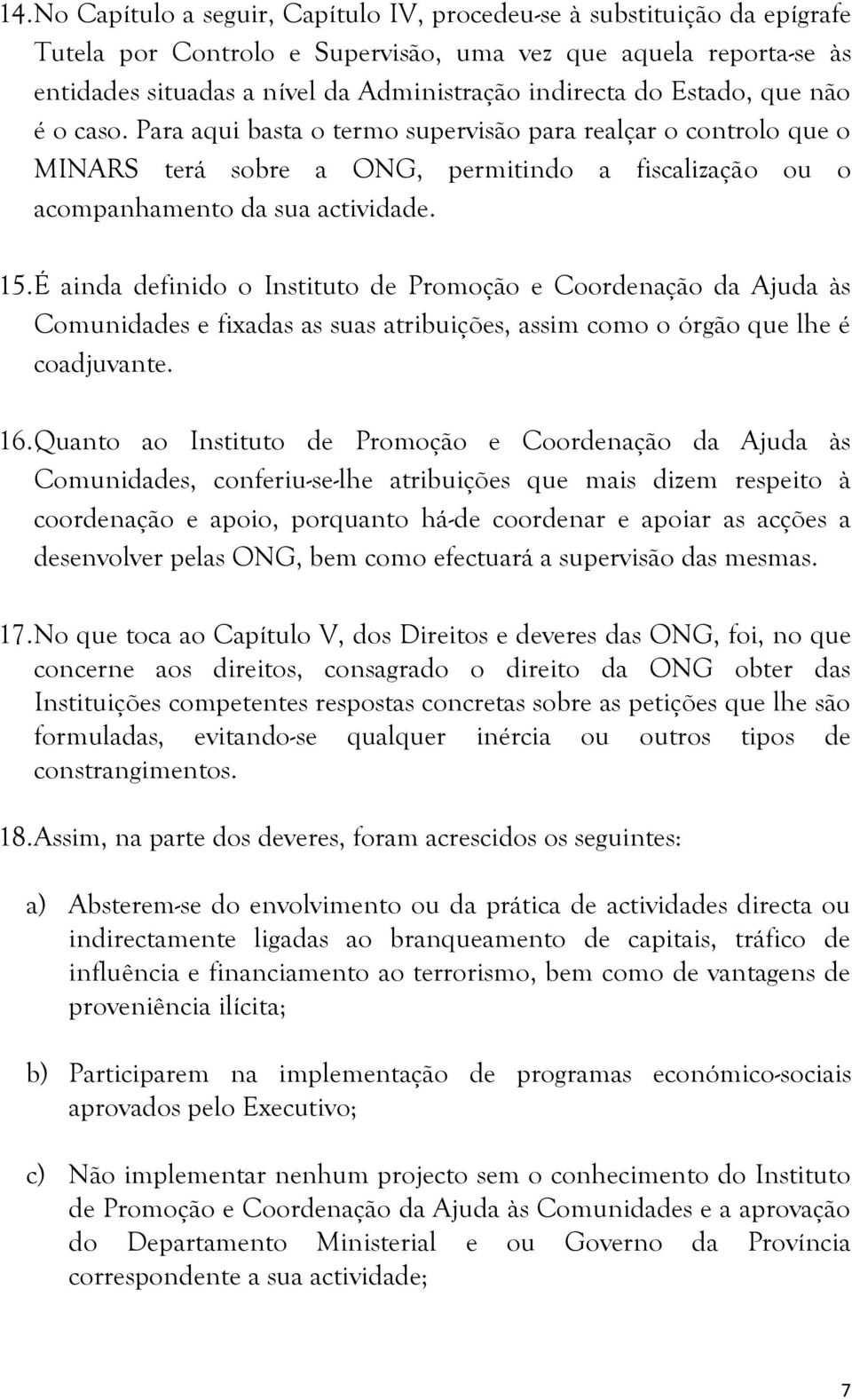 É ainda definido o Instituto de Promoção e Coordenação da Ajuda às Comunidades e fixadas as suas atribuições, assim como o órgão que lhe é coadjuvante. 16.