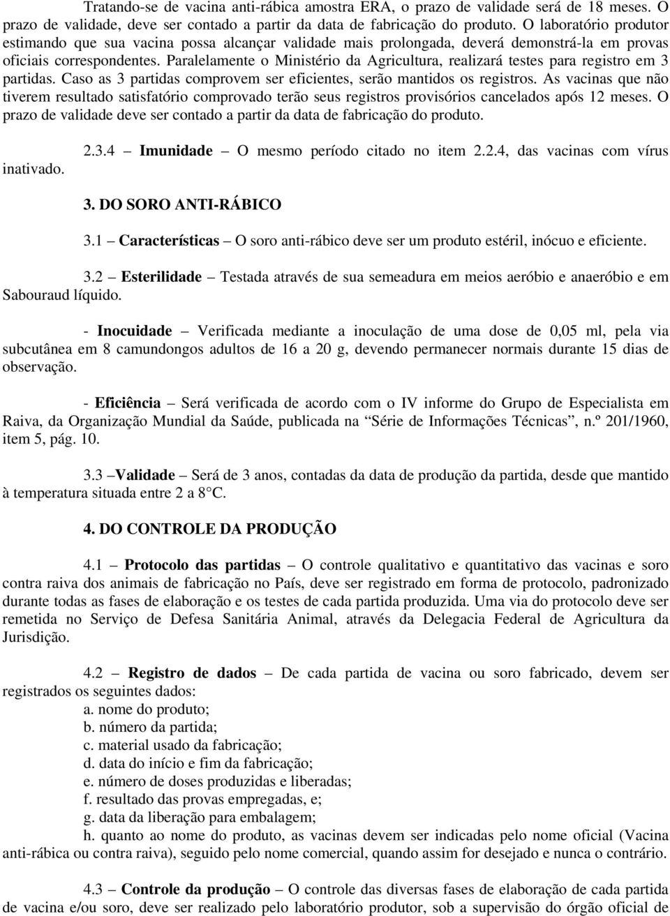 Paralelamente o Ministério da Agricultura, realizará testes para registro em 3 partidas. Caso as 3 partidas comprovem ser eficientes, serão mantidos os registros.