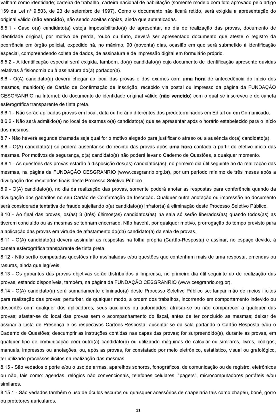 - Caso o(a) candidato(a) esteja impossibilitado(a) de apresentar, no dia de realização das provas, documento de identidade original, por motivo de perda, roubo ou furto, deverá ser apresentado