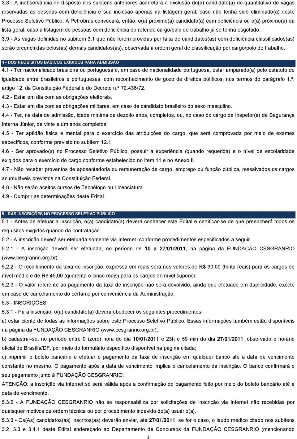 A Petrobras convocará, então, o(a) próximo(a) candidato(a) com deficiência ou o(a) próximo(a) da lista geral, caso a listagem de pessoas com deficiência do referido cargo/polo de trabalho já se tenha