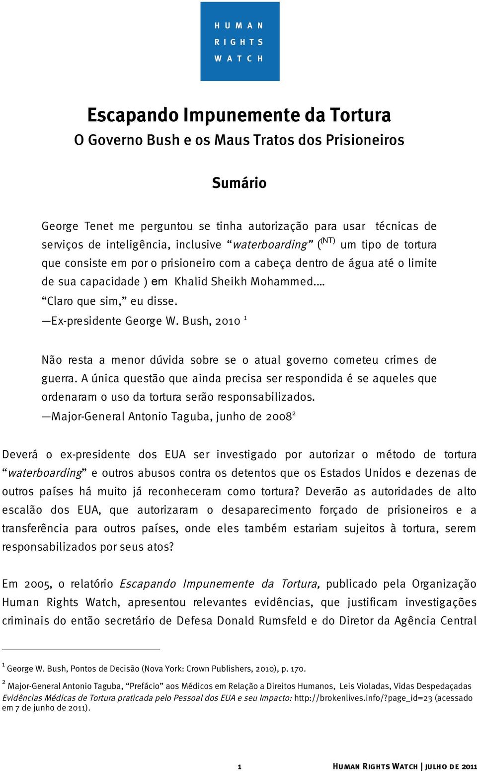 Ex-presidente George W. Bush, 2010 1 Não resta a menor dúvida sobre se o atual governo cometeu crimes de guerra.