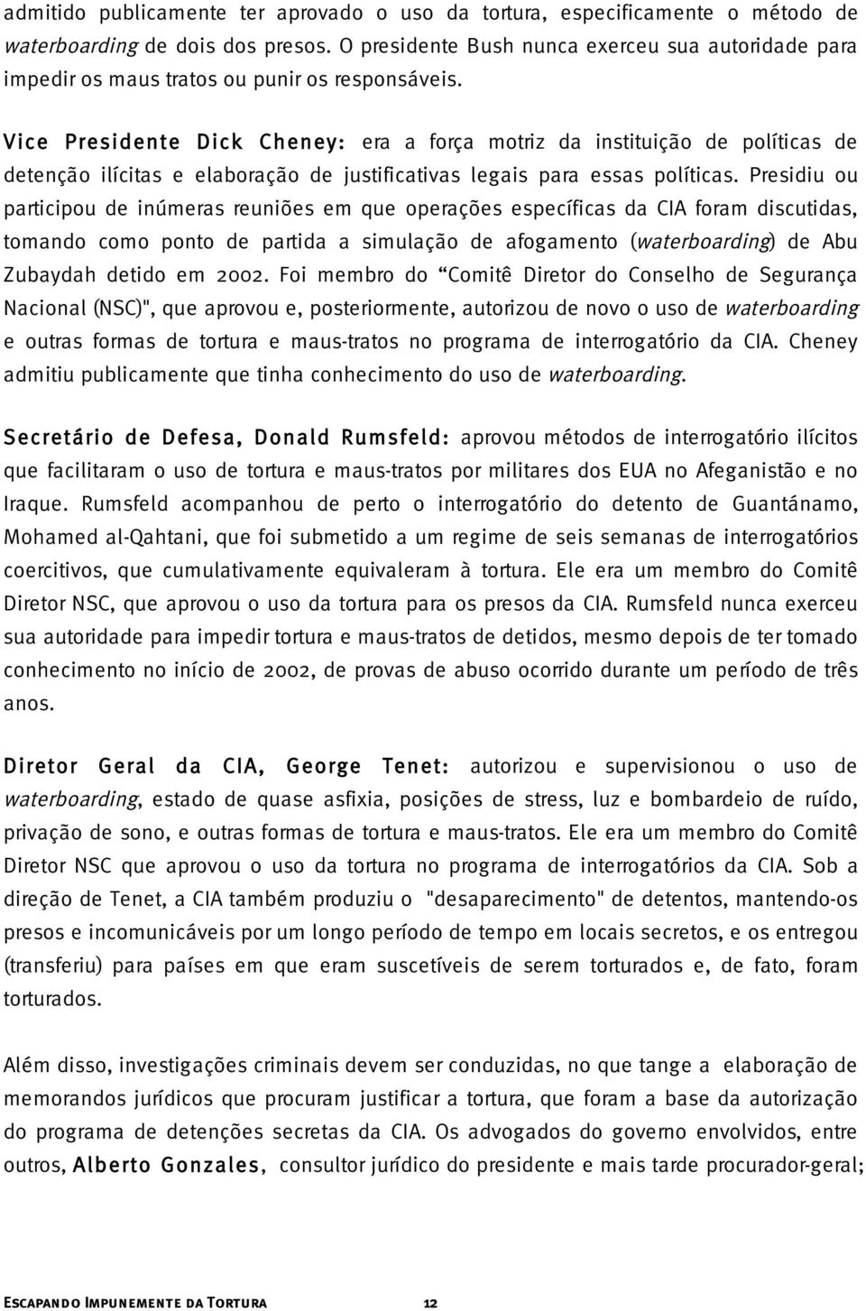 Vice Presidente Dick Cheney: era a força motriz da instituição de políticas de detenção ilícitas e elaboração de justificativas legais para essas políticas.