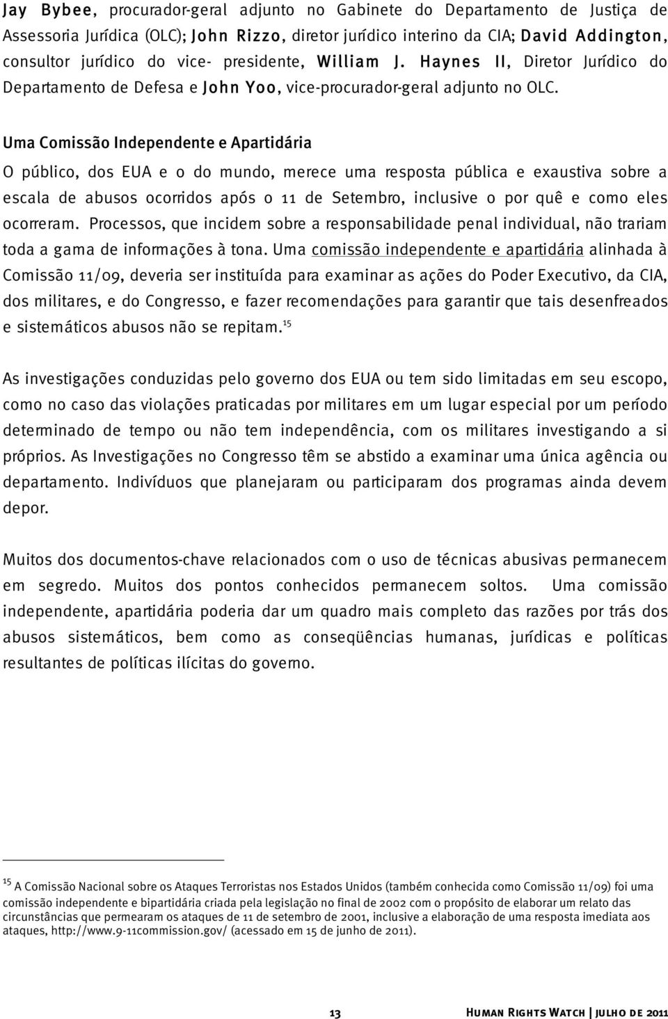 Uma Comissão Independente e Apartidária O público, dos EUA e o do mundo, merece uma resposta pública e exaustiva sobre a escala de abusos ocorridos após o 11 de Setembro, inclusive o por quê e como