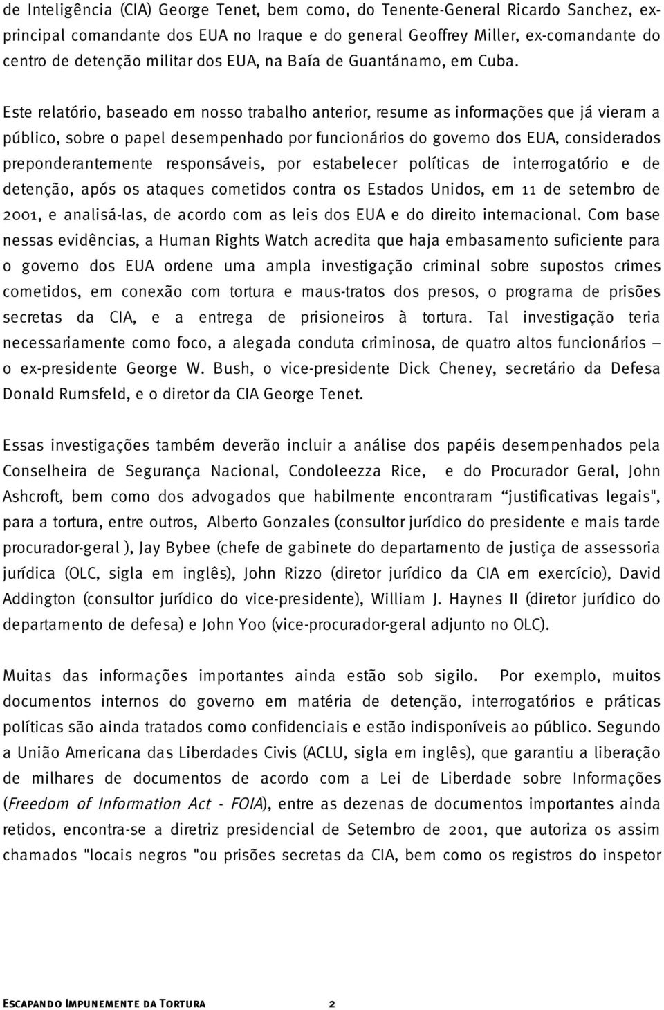 Este relatório, baseado em nosso trabalho anterior, resume as informações que já vieram a público, sobre o papel desempenhado por funcionários do governo dos EUA, considerados preponderantemente