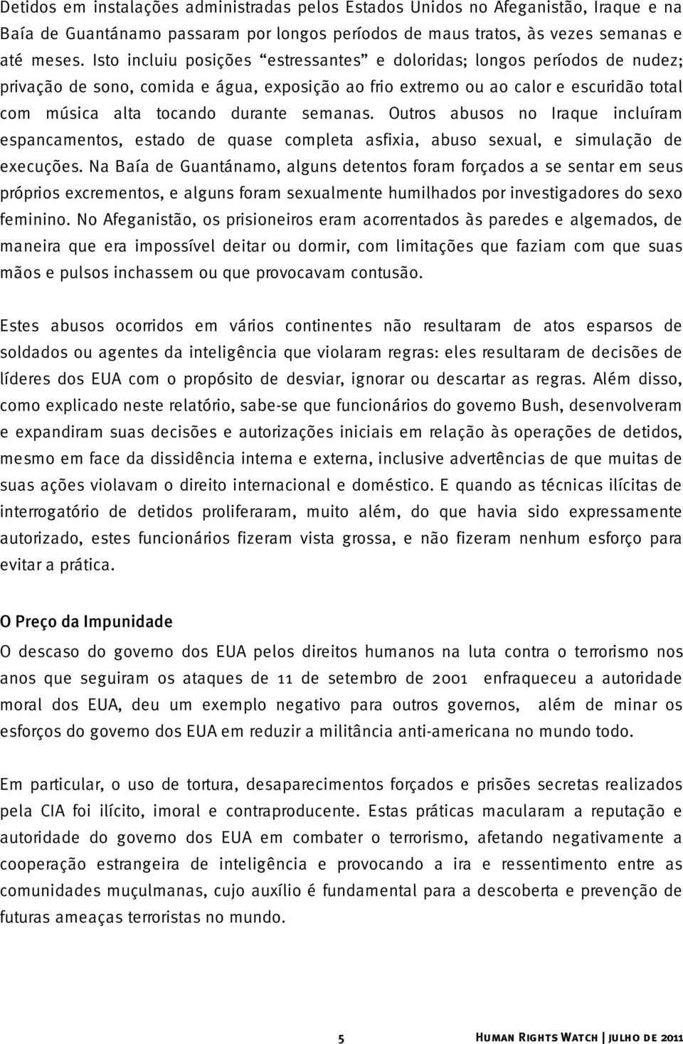 semanas. Outros abusos no Iraque incluíram espancamentos, estado de quase completa asfixia, abuso sexual, e simulação de execuções.