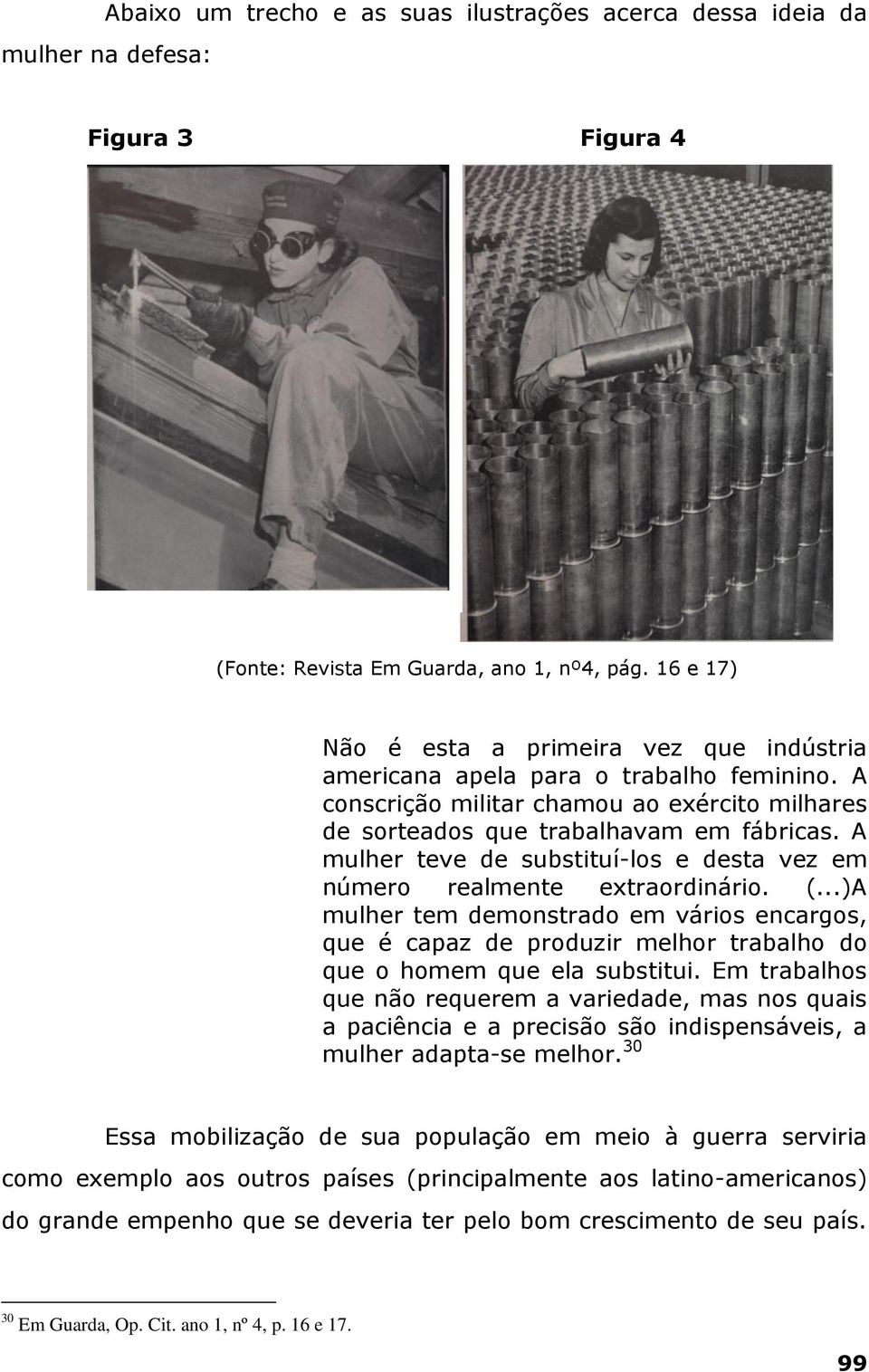 A mulher teve de substituí-los e desta vez em número realmente extraordinário. (...)A mulher tem demonstrado em vários encargos, que é capaz de produzir melhor trabalho do que o homem que ela substitui.