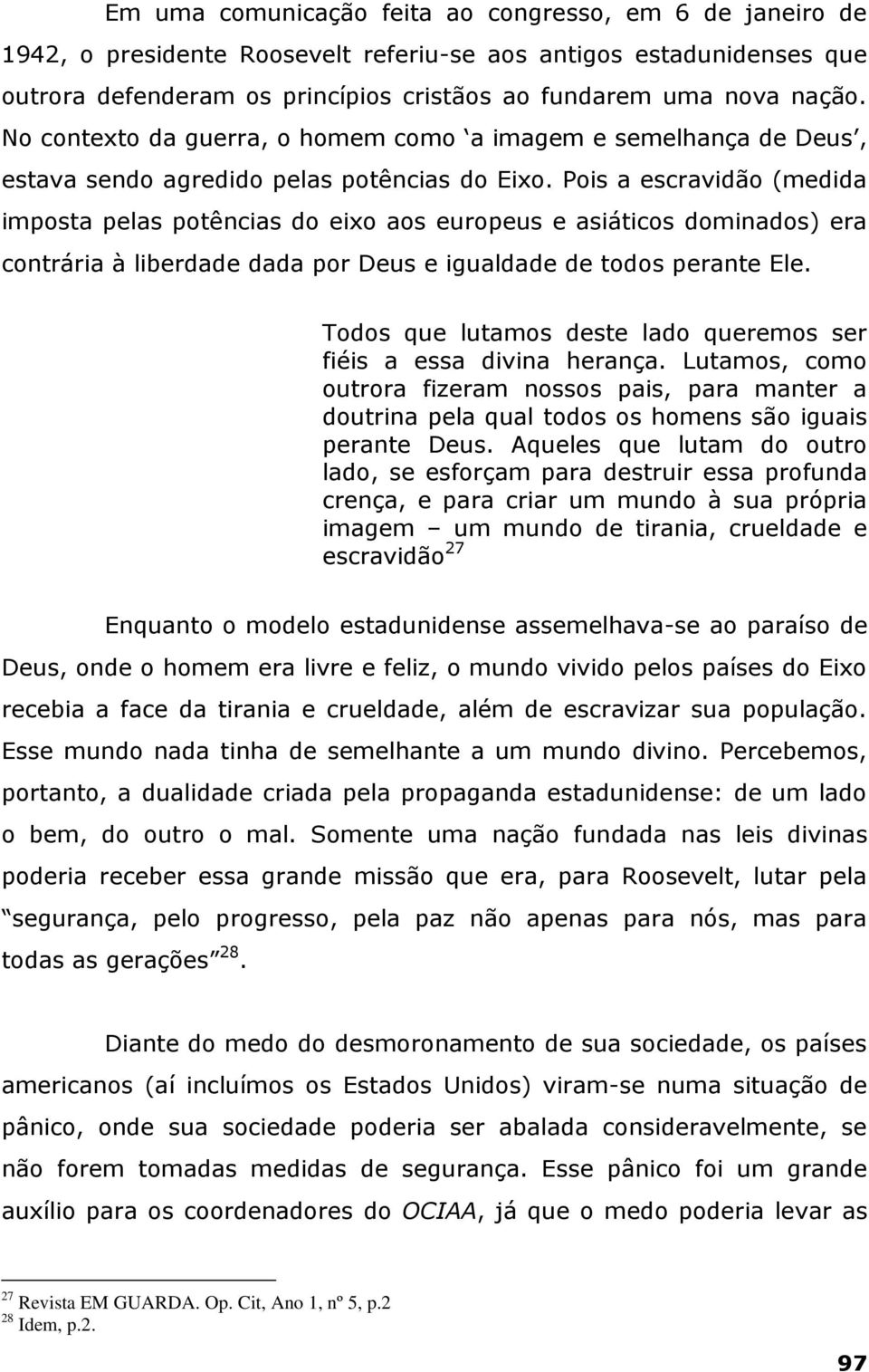 Pois a escravidão (medida imposta pelas potências do eixo aos europeus e asiáticos dominados) era contrária à liberdade dada por Deus e igualdade de todos perante Ele.