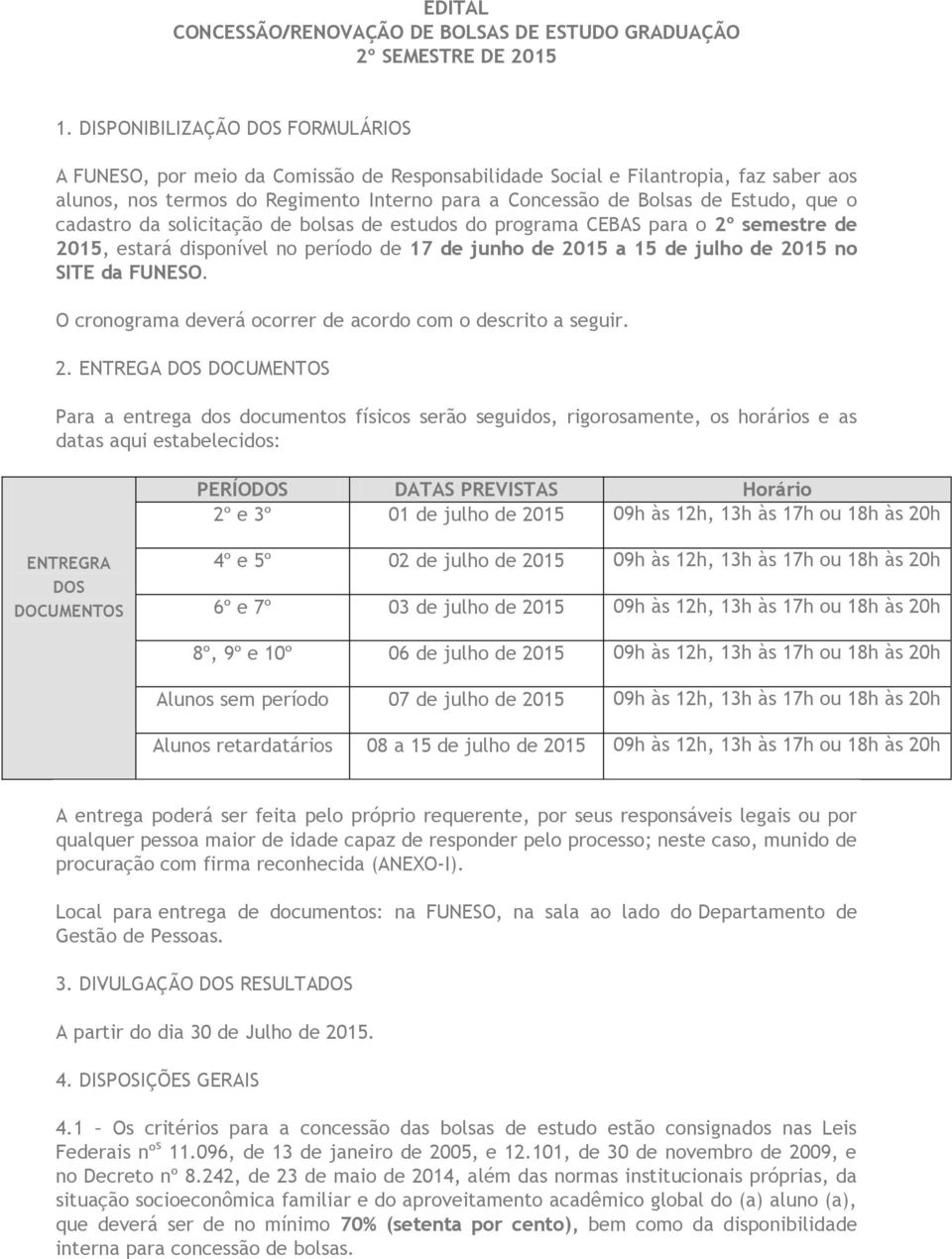 que o cadastro da solicitação de bolsas de estudos do programa CEBAS para o 2º semestre de 2015, estará disponível no período de 17 de junho de 2015 a 15 de julho de 2015 no SITE da FUNESO.