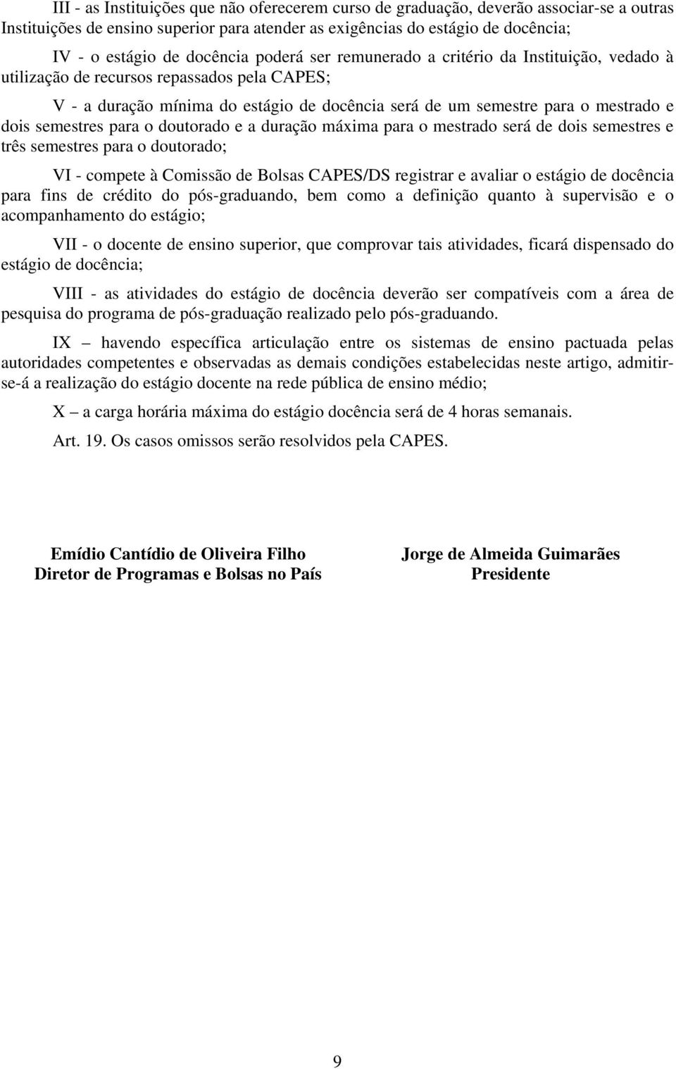 semestres para o doutorado e a duração máxima para o mestrado será de dois semestres e três semestres para o doutorado; VI - compete à Comissão de Bolsas CAPES/DS registrar e avaliar o estágio de