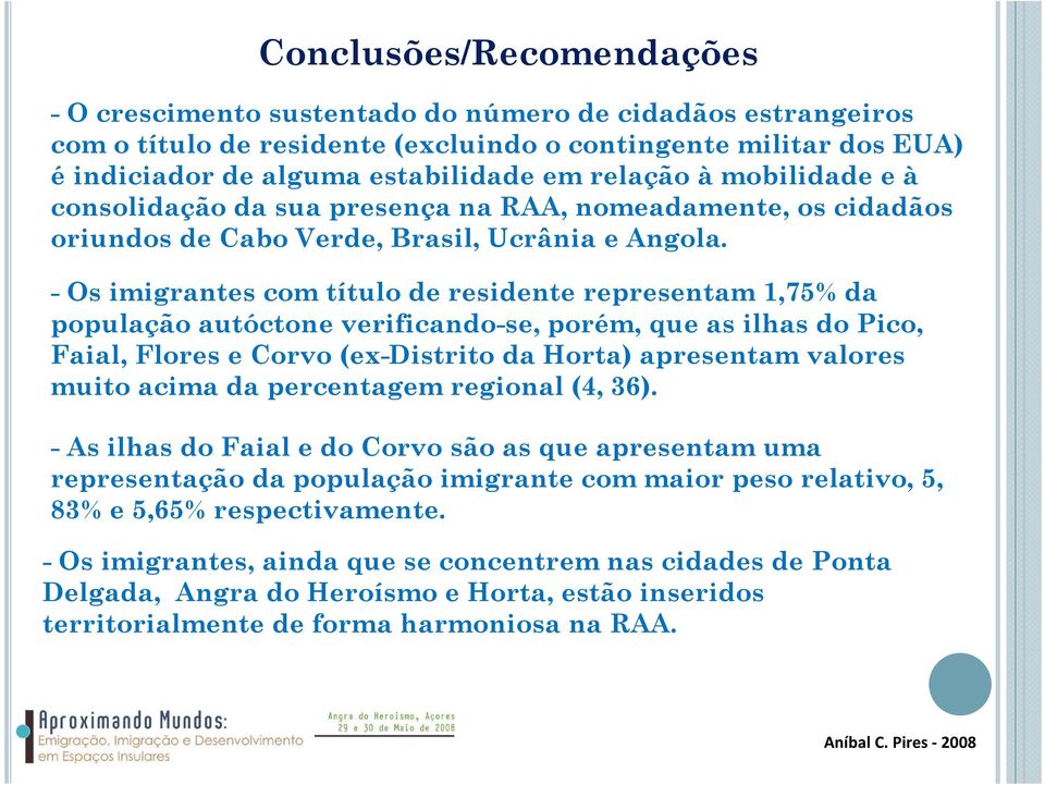 - Os imigrantes com título de residente representam 1,75% da população autóctone verificando-se, porém, que as ilhas do Pico, Faial, Flores e Corvo (ex-distrito da Horta) apresentam valores muito