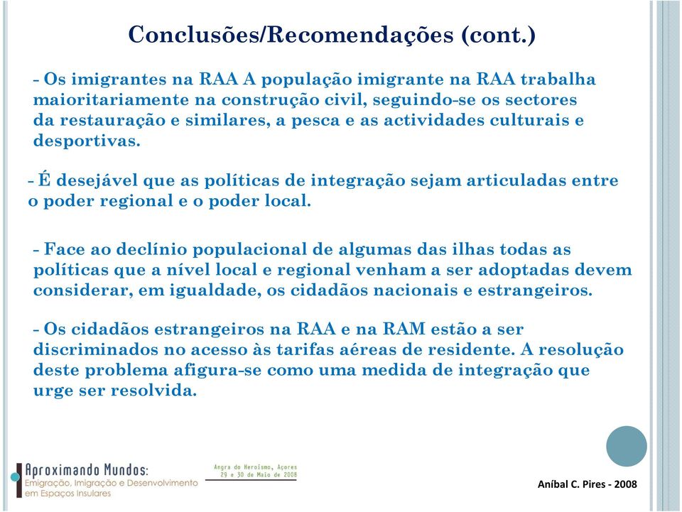 culturais e desportivas. - É desejável que as políticas de integração sejam articuladas entre o poder regional e o poder local.