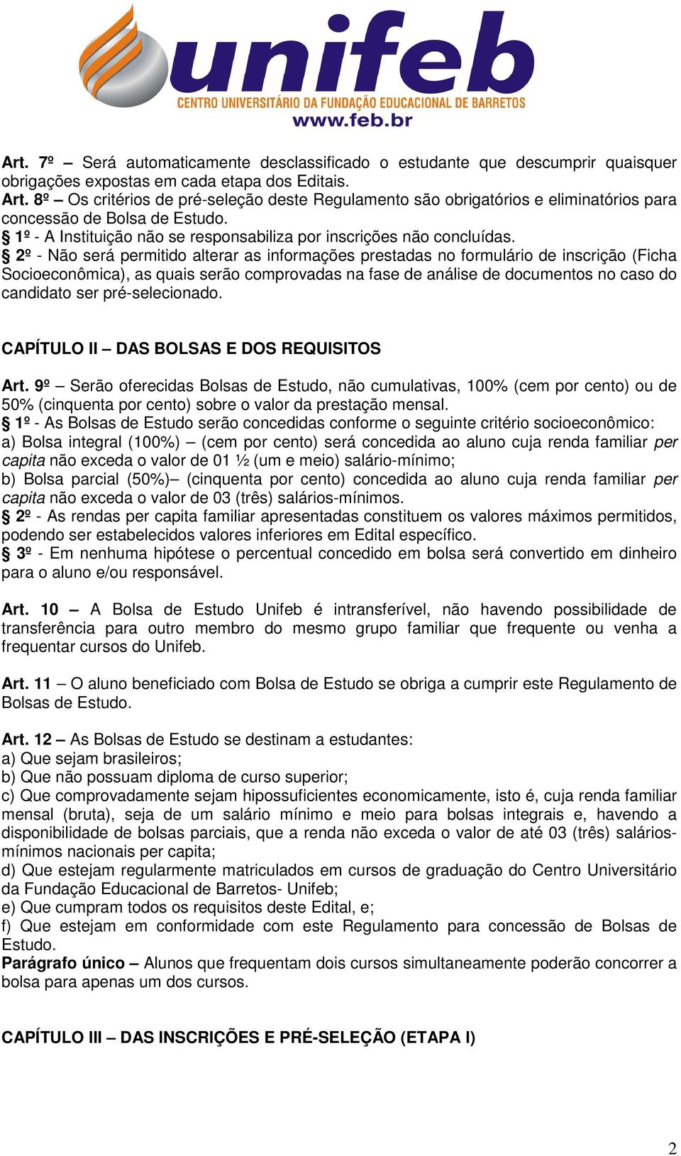 2º - Não será permitido alterar as informações prestadas no formulário de inscrição (Ficha Socioeconômica), as quais serão comprovadas na fase de análise de documentos no caso do candidato ser