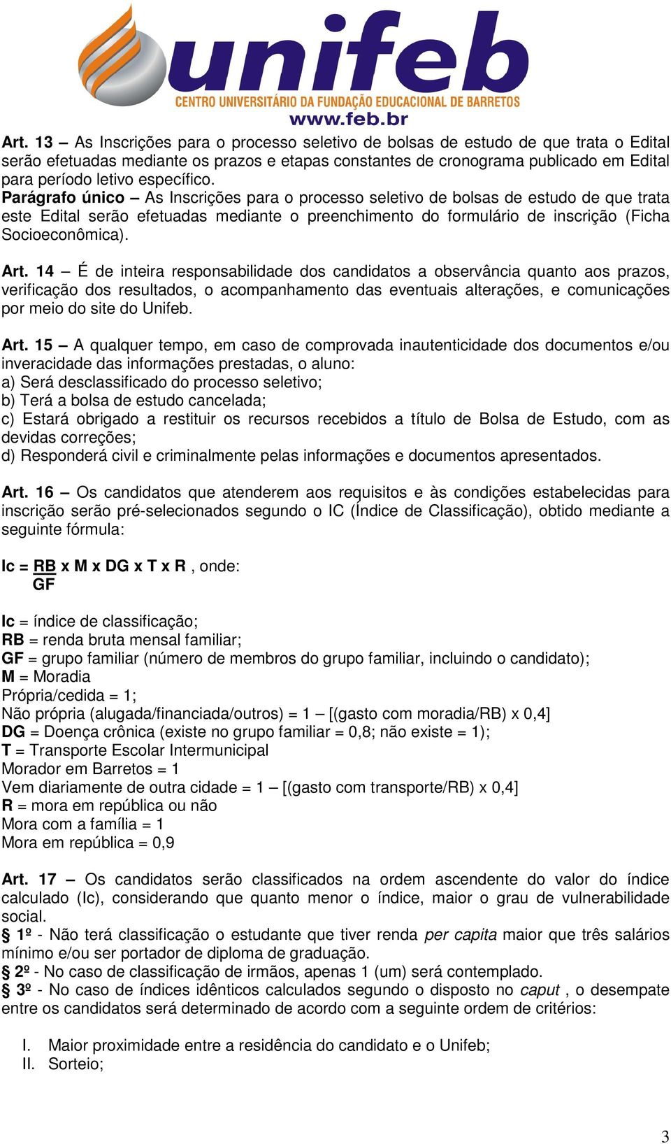 Parágrafo único As Inscrições para o processo seletivo de bolsas de estudo de que trata este Edital serão efetuadas mediante o preenchimento do formulário de inscrição (Ficha Socioeconômica). Art.