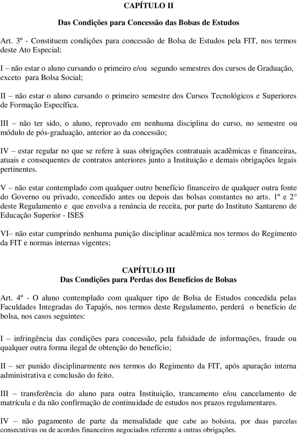 para Bolsa Social; II não estar o aluno cursando o primeiro semestre dos Cursos Tecnológicos e Superiores de Formação Específica.