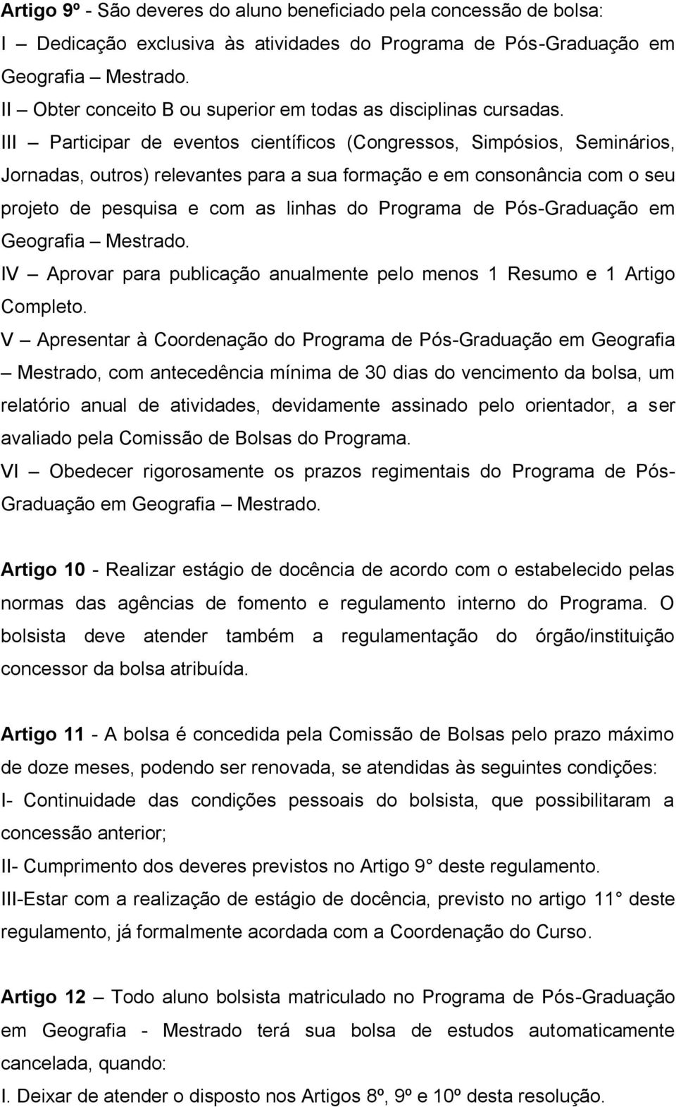 III Participar de eventos científicos (Congressos, Simpósios, Seminários, Jornadas, outros) relevantes para a sua formação e em consonância com o seu projeto de pesquisa e com as linhas do Programa