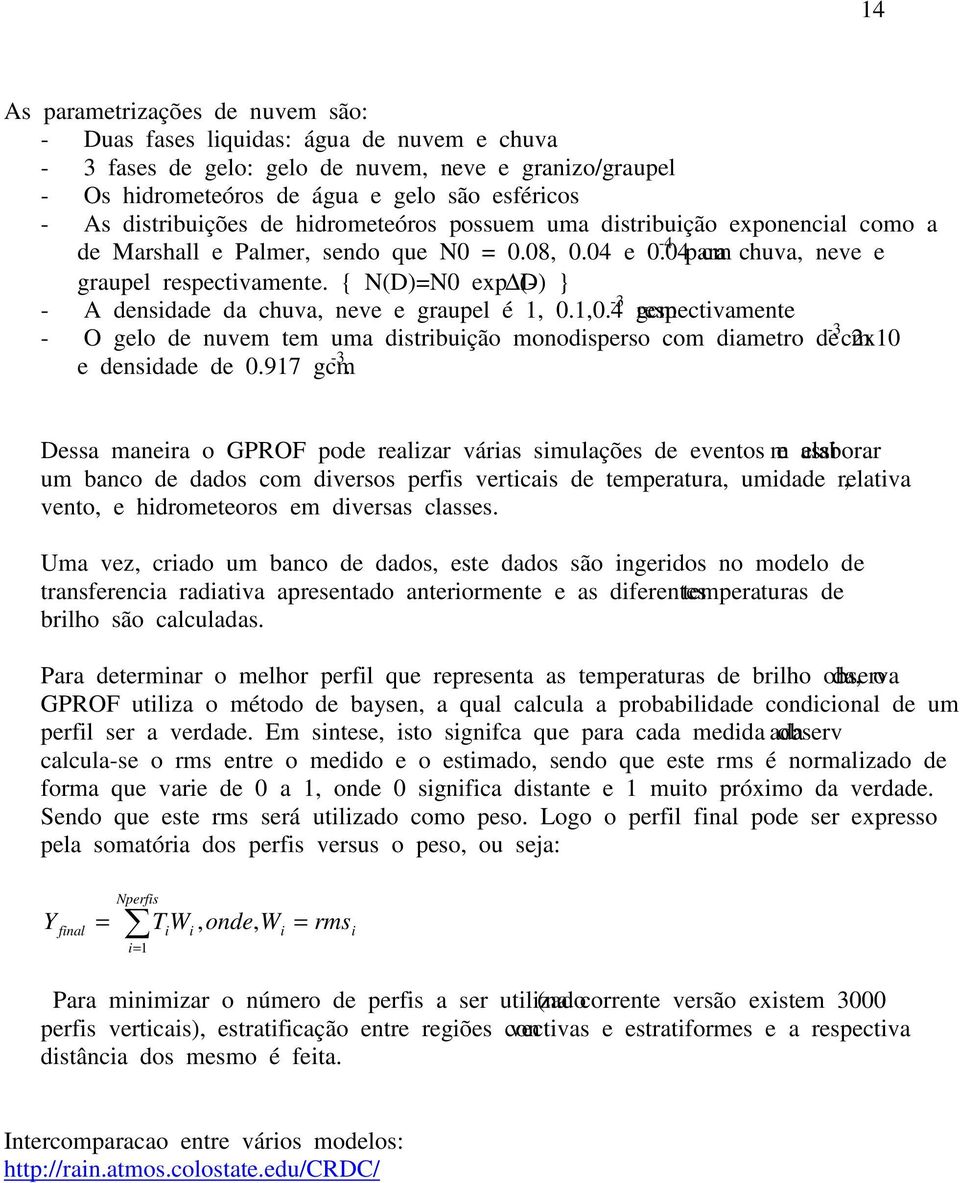 { N(D)=N0 exp (- D) } - A densidade da chuva, neve e graupel é 1, 0.1,0.4 gcm -3 respectivamente - O gelo de nuvem tem uma distribuição monodisperso com diametro de 2x10-3 cm e densidade de 0.