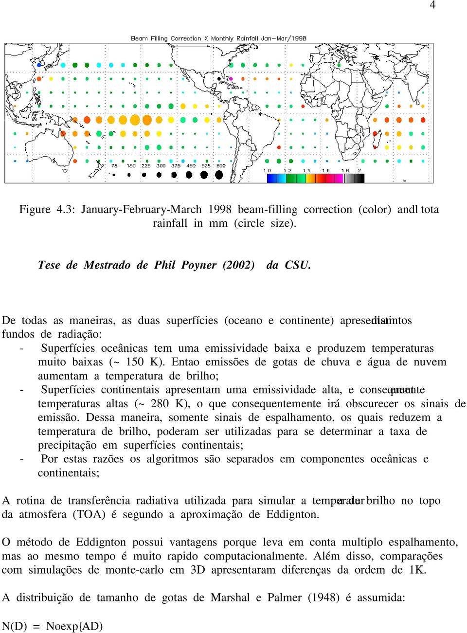 K). Entao emissões de gotas de chuva e água de nuvem aumentam a temperatura de brilho; - Superfícies continentais apresentam uma emissividade alta, e consequentemente temperaturas altas (~ 280 K), o