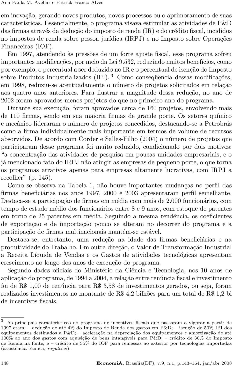 (IRPJ) e no Imposto sobre Operações Financeiras (IOF). Em 1997, atendendo às pressões de um forte ajuste fiscal, esse programa sofreu importantes modificações, por meio da Lei 9.