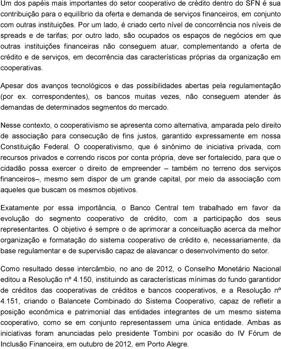 complementando a oferta de crédito e de serviços, em decorrência das características próprias da organização em cooperativas.