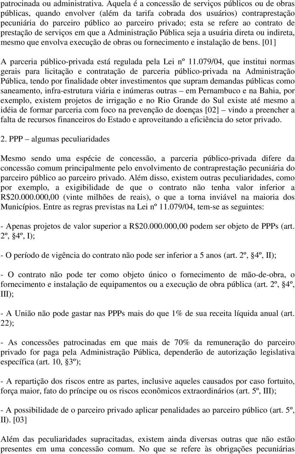 refere ao contrato de prestação de serviços em que a Administração Pública seja a usuária direta ou indireta, mesmo que envolva execução de obras ou fornecimento e instalação de bens.