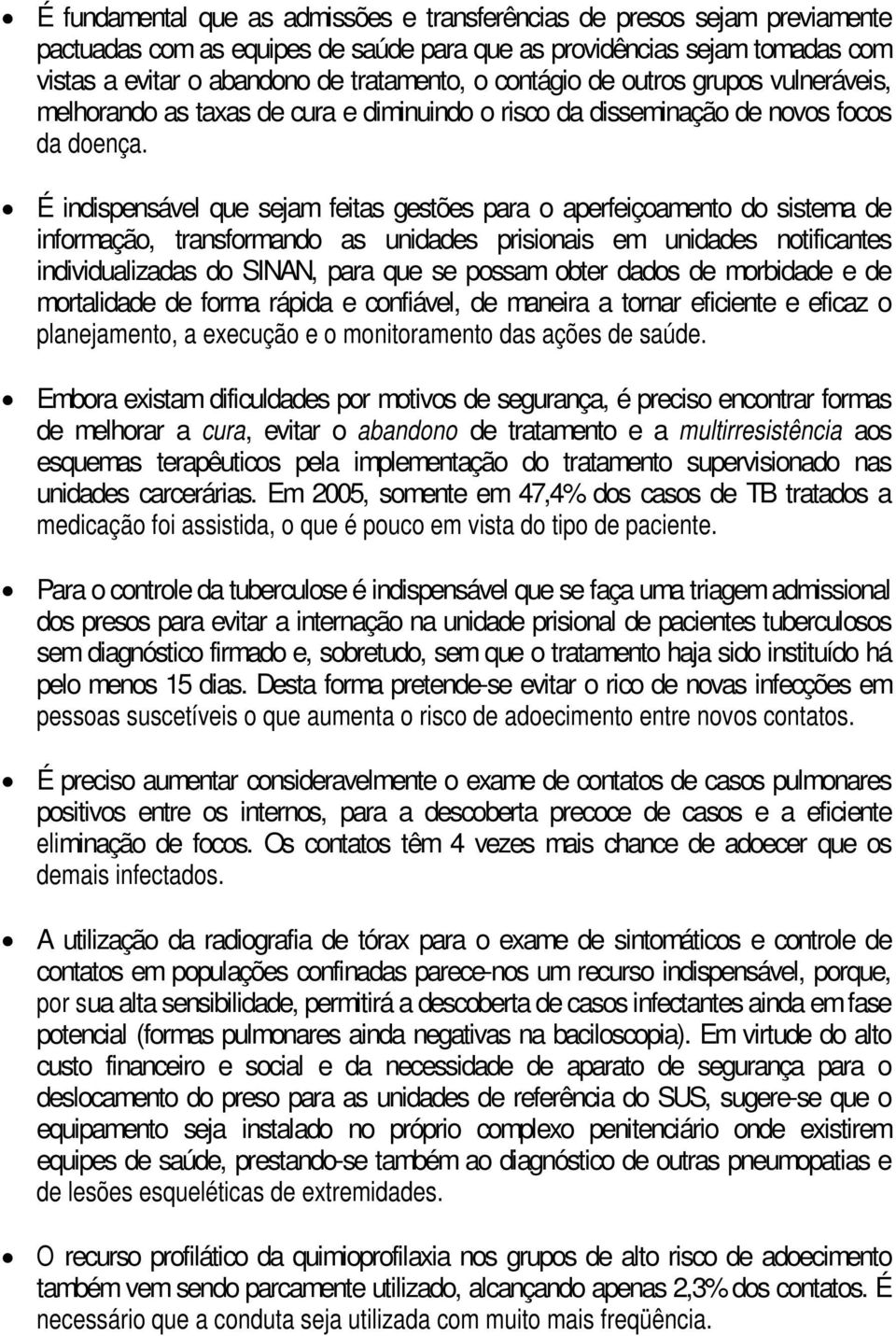 É indispensável que sejam feitas gestões para o aperfeiçoamento do sistema de informação, transformando as unidades prisionais em unidades notificantes individualizadas do SINAN, para que se possam