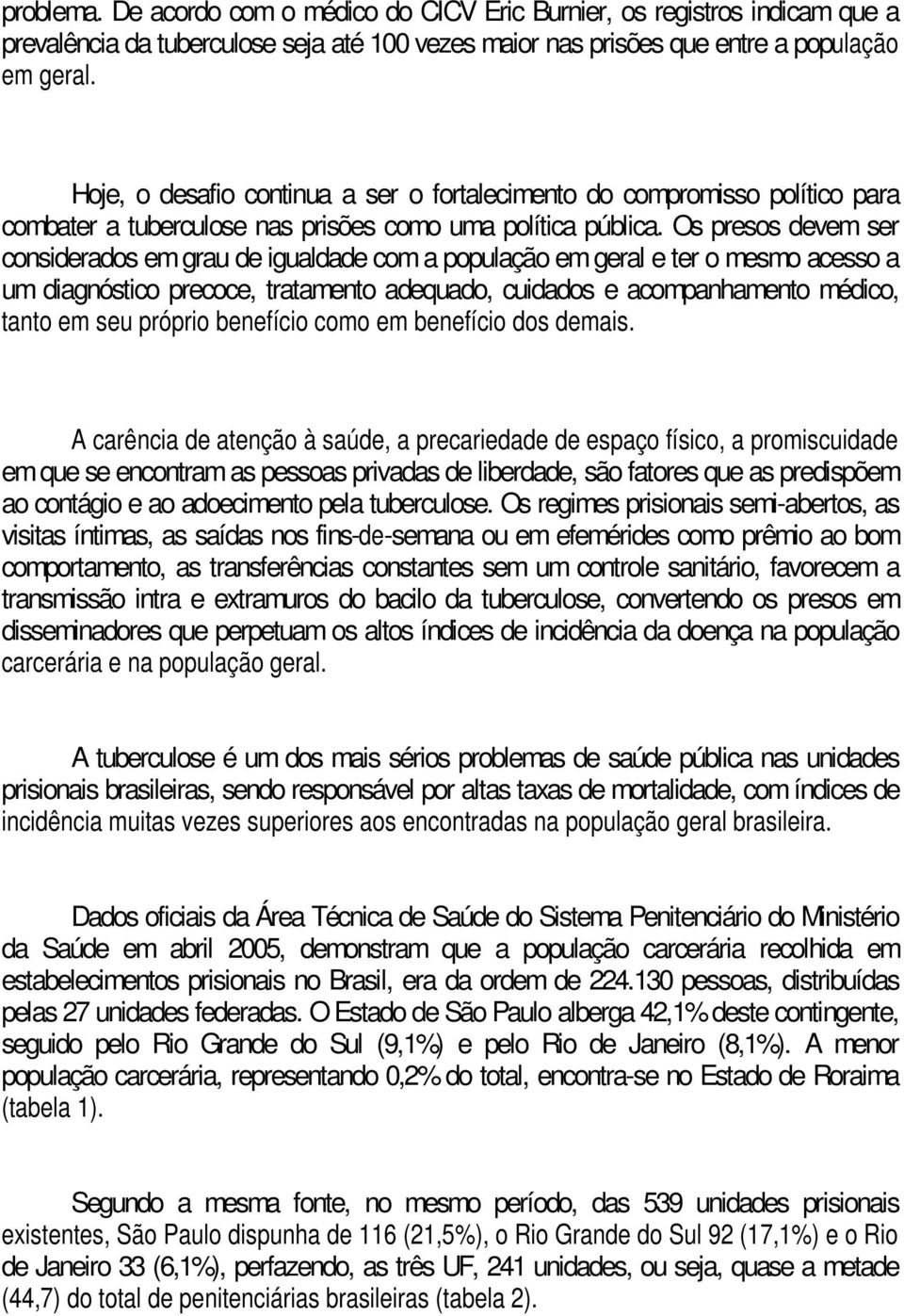 Os presos devem ser considerados em grau de igualdade com a população em geral e ter o mesmo acesso a um diagnóstico precoce, tratamento adequado, cuidados e acompanhamento médico, tanto em seu