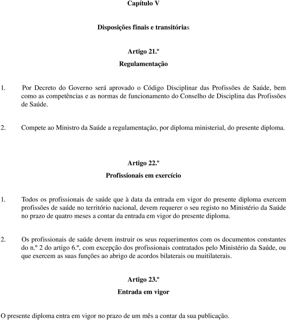 Compete ao Ministro da Saúde a regulamentação, por diploma ministerial, do presente diploma. Artigo 22.º Profissionais em exercício 1.