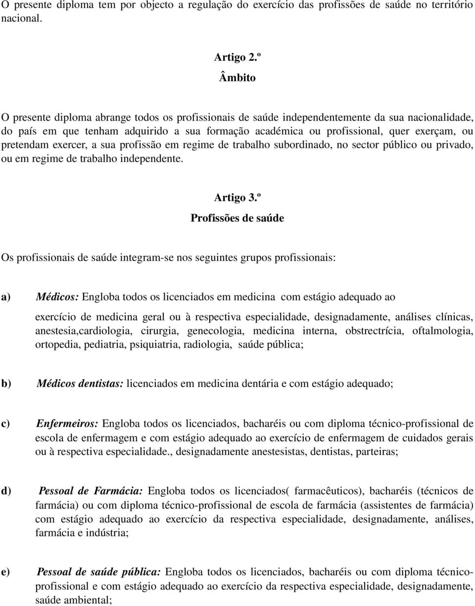 pretendam exercer, a sua profissão em regime de trabalho subordinado, no sector público ou privado, ou em regime de trabalho independente. Artigo 3.