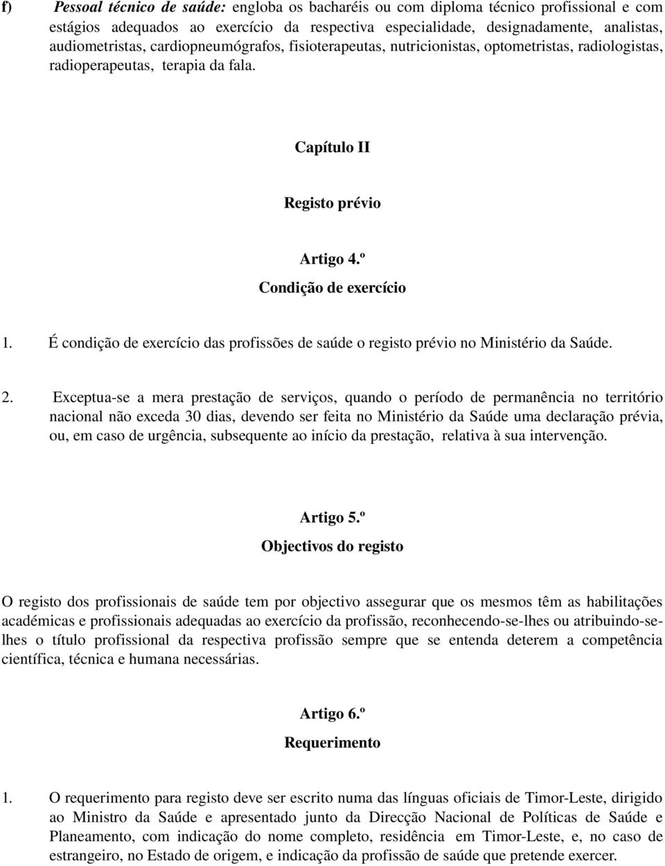 É condição de exercício das profissões de saúde o registo prévio no Ministério da Saúde. 2.