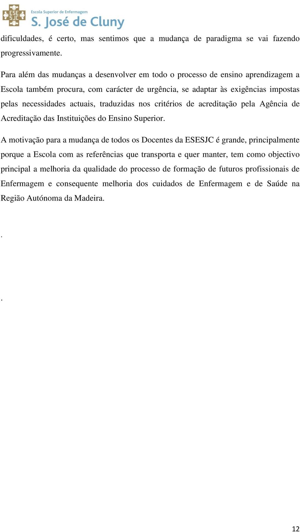 actuais, traduzidas nos critérios de acreditação pela Agência de Acreditação das Instituições do Ensino Superior.