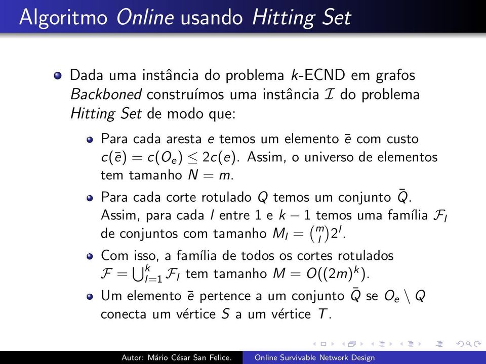 Para cada corte rotulado Q temos um conjunto Q. Assim, para cada l entre 1 e k 1 temos uma família F l de conjuntos com tamanho M l = ( m) l 2 l.