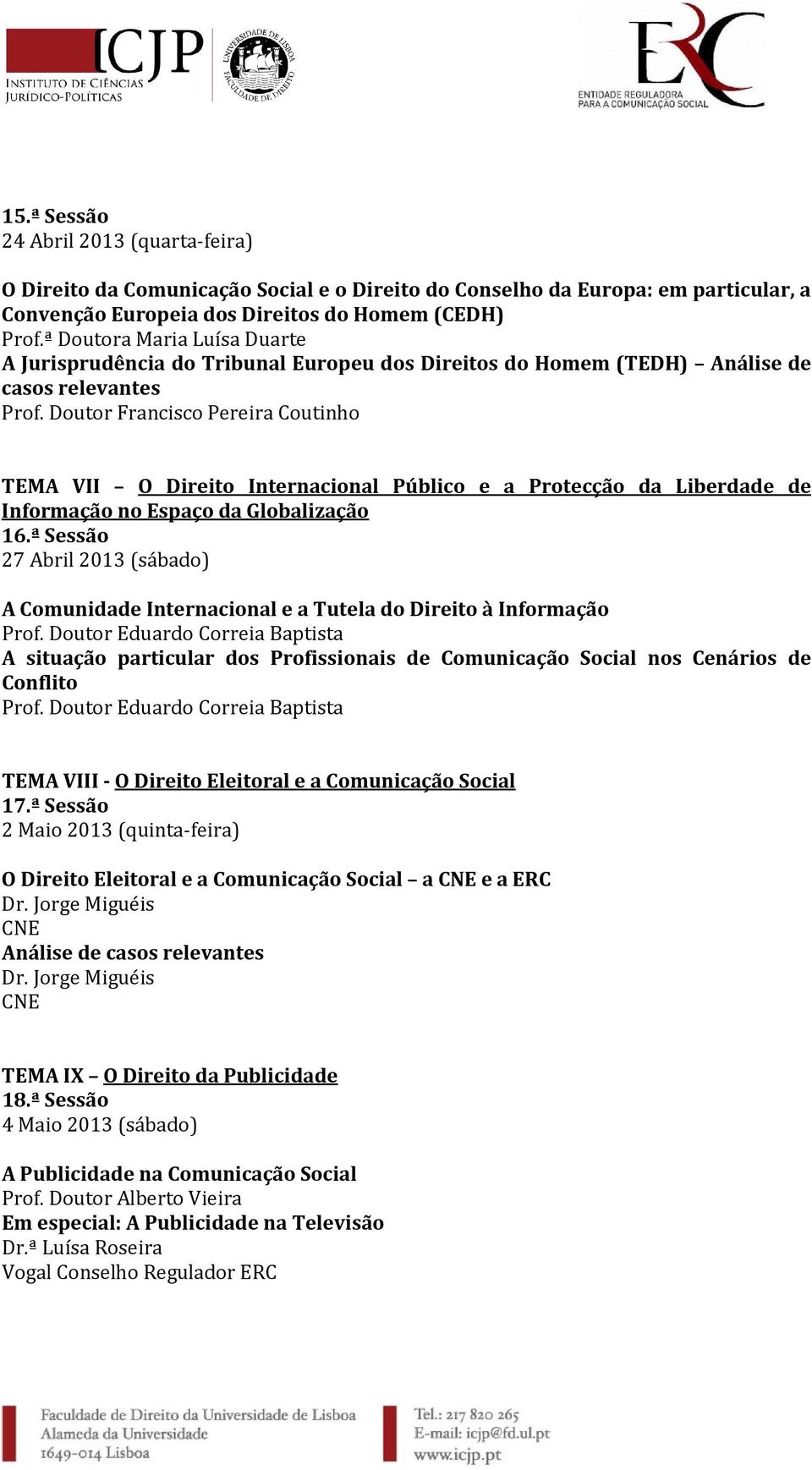 Doutor Francisco Pereira Coutinho TEMA VII O Direito Internacional Público e a Protecção da Liberdade de Informação no Espaço da Globalização 16.