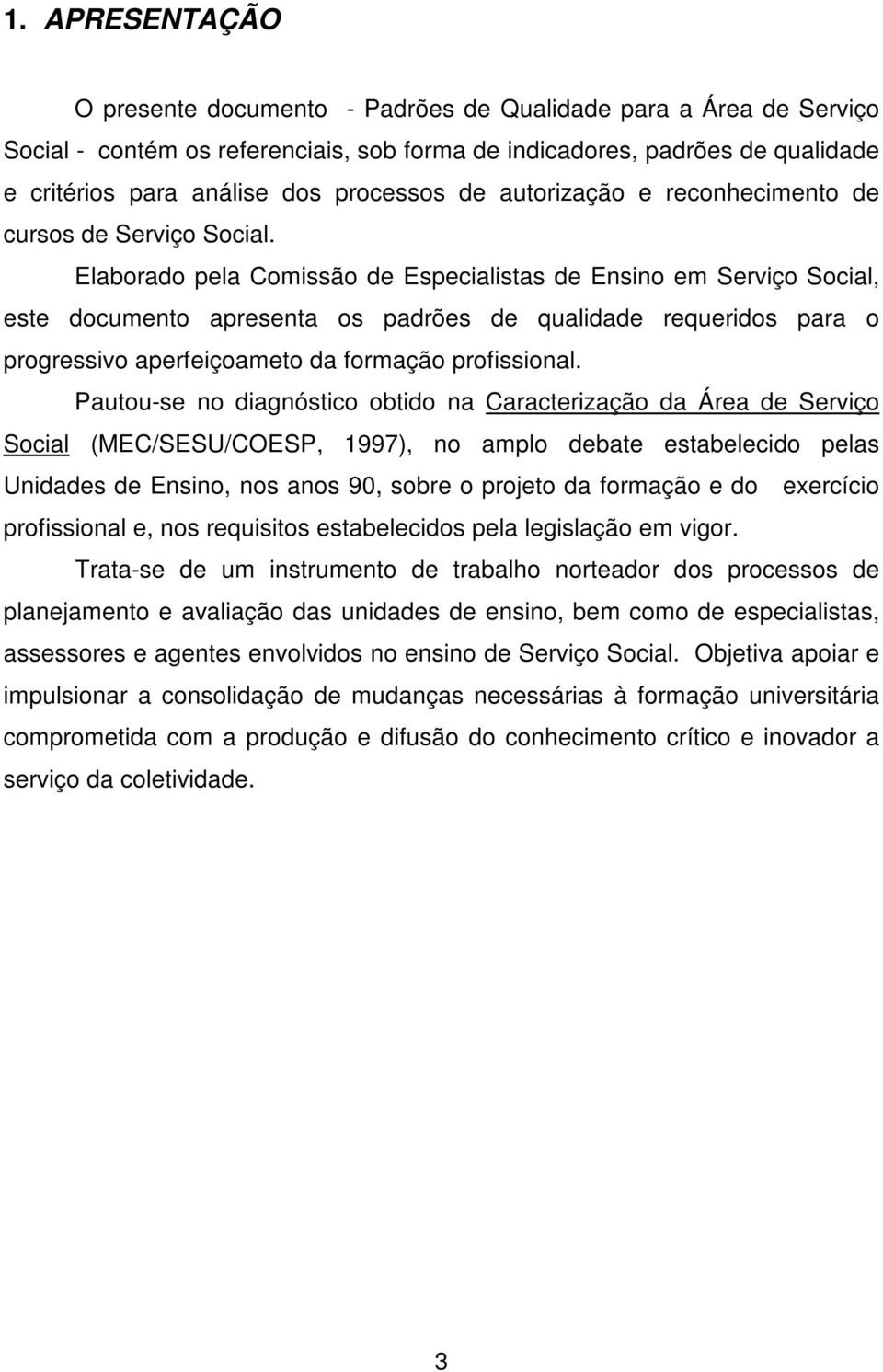 Elaborado pela Comissão de Especialistas de Ensino em Serviço Social, este documento apresenta os padrões de qualidade requeridos para o progressivo aperfeiçoameto da formação profissional.