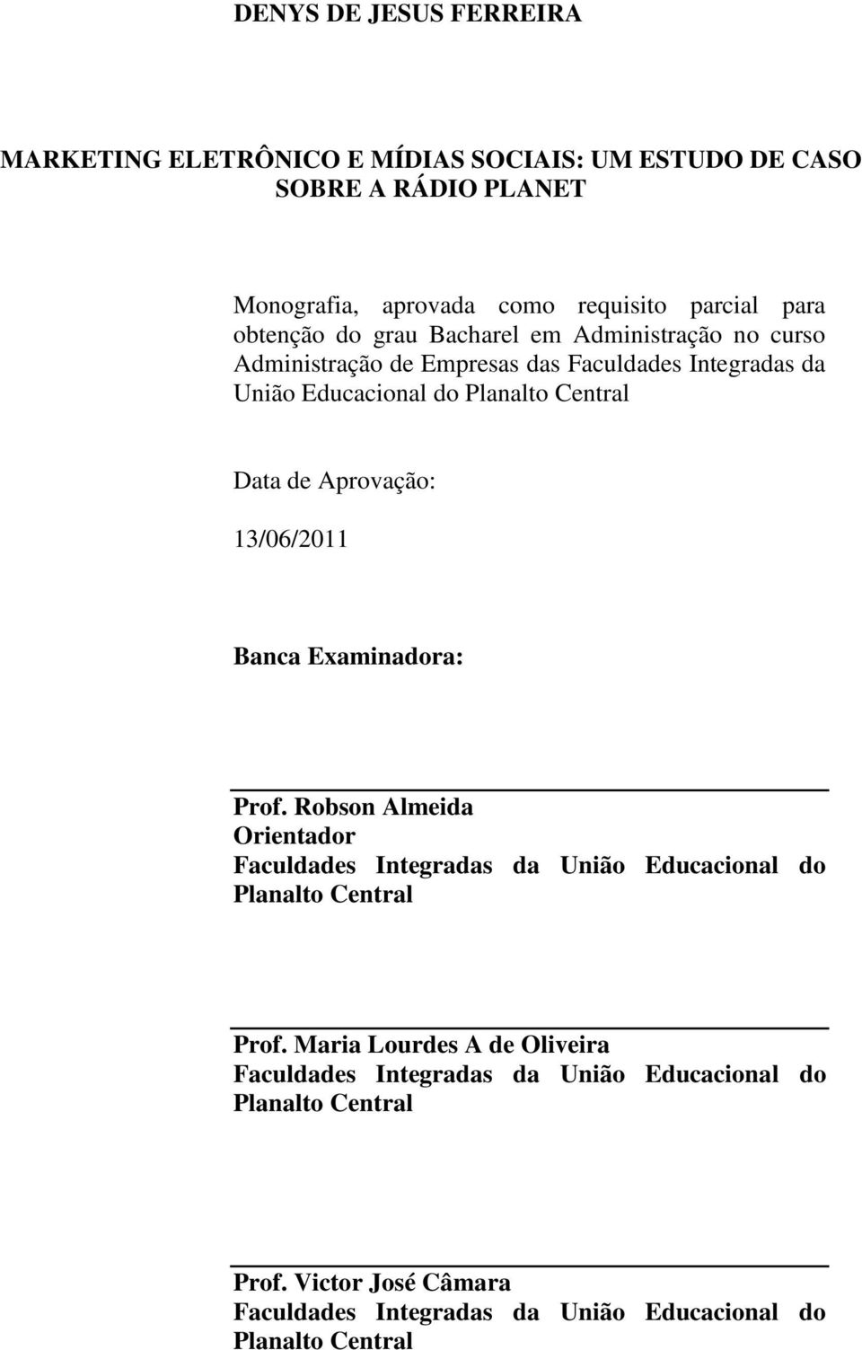 Aprovação: 13/06/2011 Banca Examinadora: Prof. Robson Almeida Orientador Faculdades Integradas da União Educacional do Planalto Central Prof.