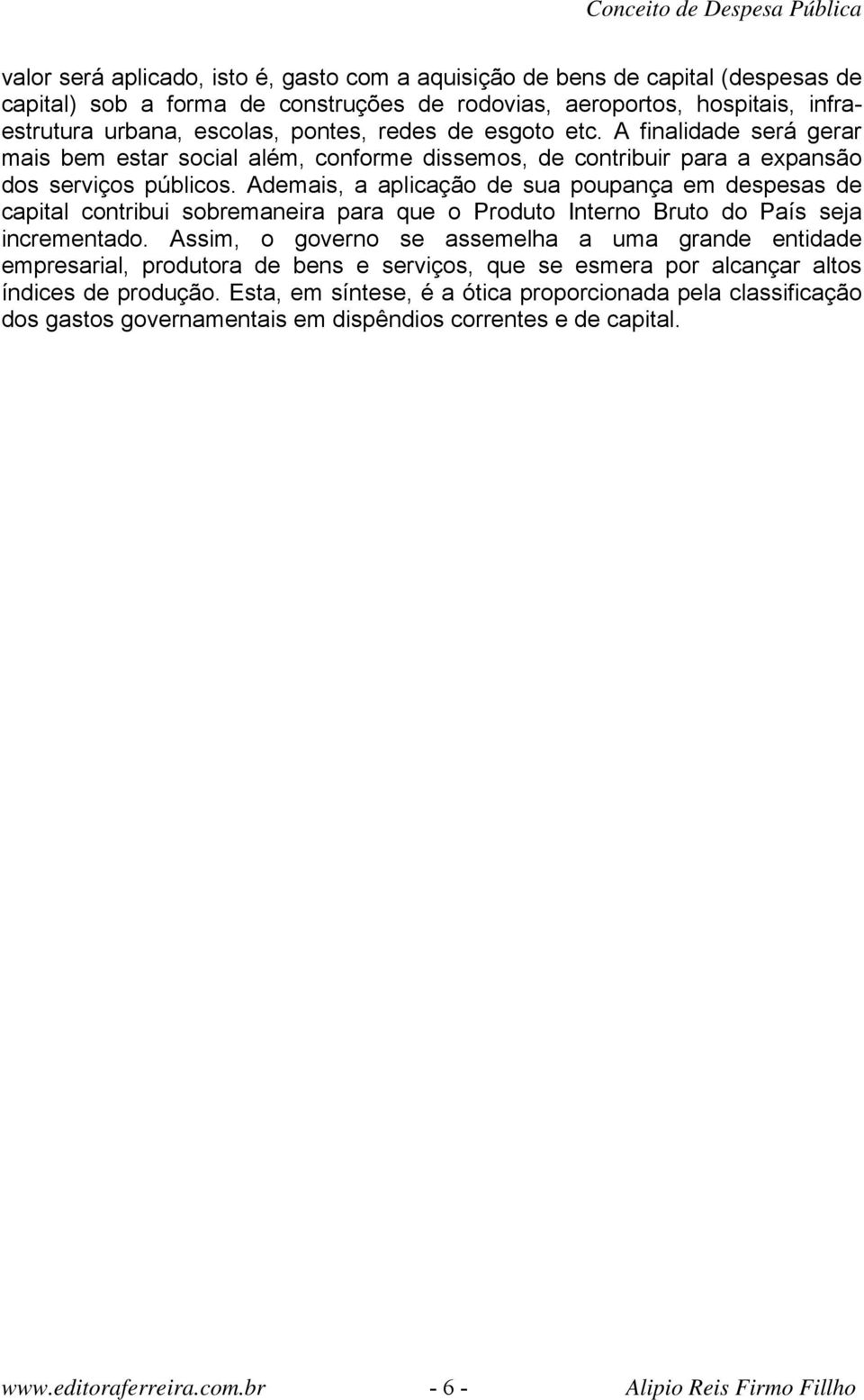 Ademais, a aplicação de sua poupança em despesas de capital contribui sobremaneira para que o Produto Interno Bruto do País seja incrementado.