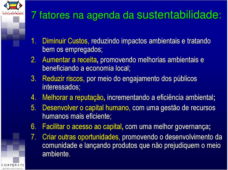 Reduzir riscos, por meio do engajamento dos públicos p interessados; 4. Melhorar a reputação ão, incrementando a eficiência ambiental; 5.