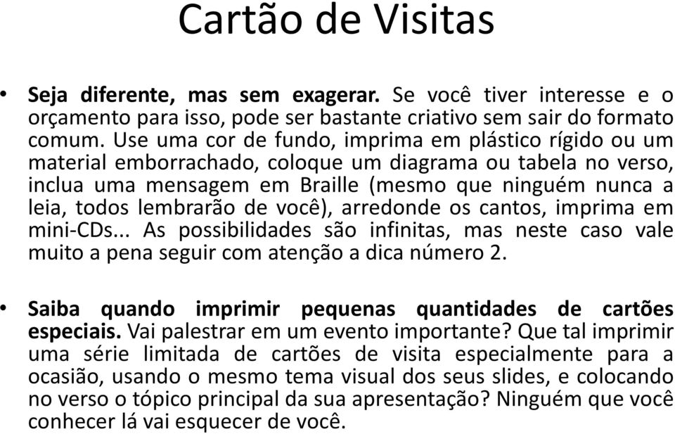 de você), arredonde os cantos, imprima em mini-cds... As possibilidades são infinitas, mas neste caso vale muito a pena seguir com atenção a dica número 2.