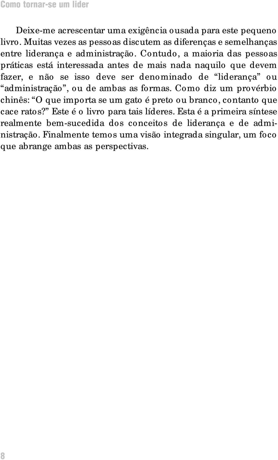 Contudo, a maioria das pessoas práticas está interessada antes de mais nada naquilo que devem fazer, e não se isso deve ser denominado de liderança ou administração, ou de