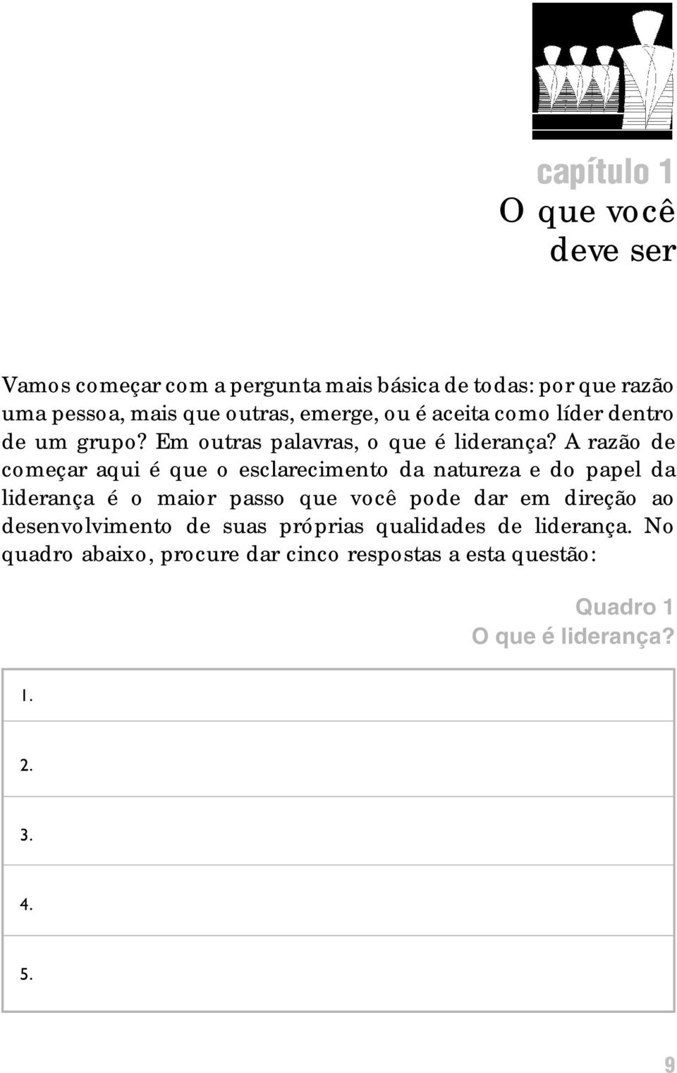 A razão de começar aqui é que o esclarecimento da natureza e do papel da liderança é o maior passo que você pode dar em direção ao