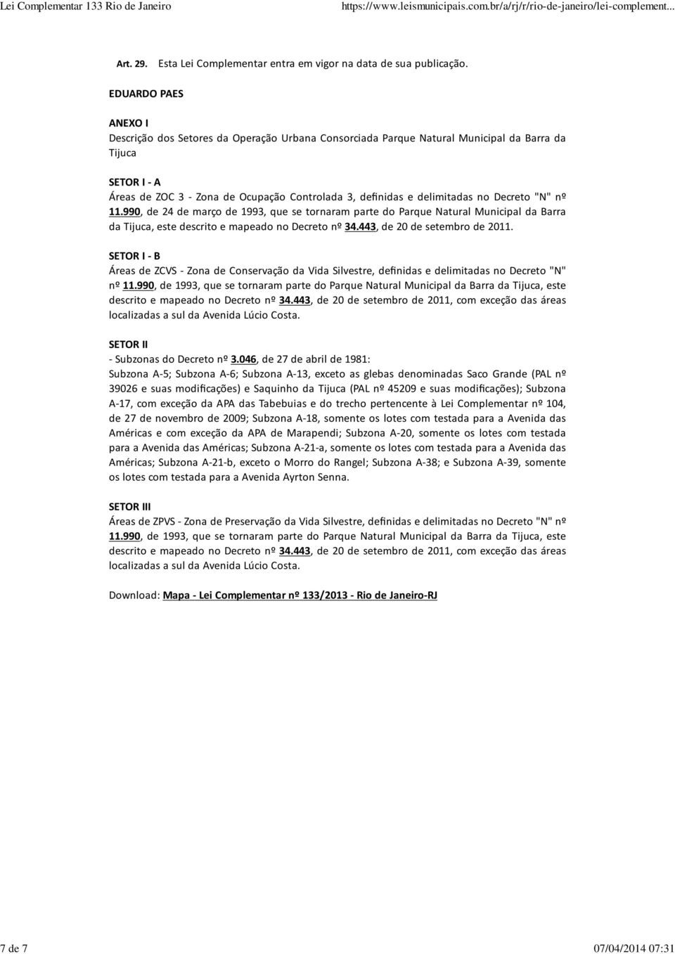 delimitadas no Decreto "N" nº 11.990, de 24 de março de 1993, que se tornaram parte do Parque Natural Municipal da Barra da Tijuca, este descrito e mapeado no Decreto nº 34.