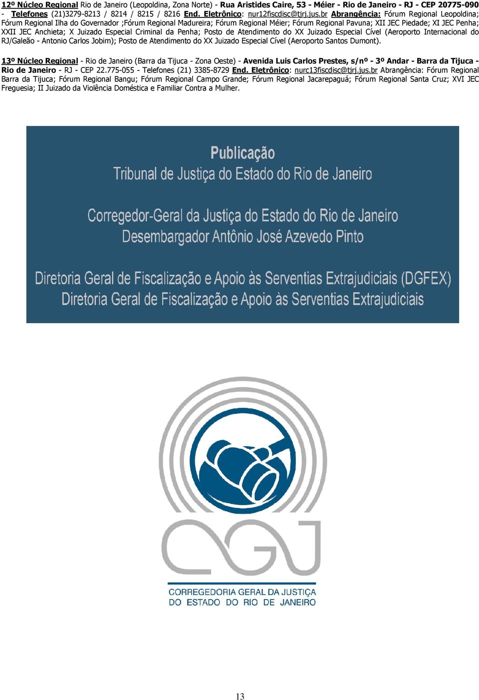 br Abrangência: Fórum Regional Leopoldina; Fórum Regional Ilha do Governador ;Fórum Regional Madureira; Fórum Regional Méier; Fórum Regional Pavuna; XII JEC Piedade; XI JEC Penha; XXII JEC Anchieta;